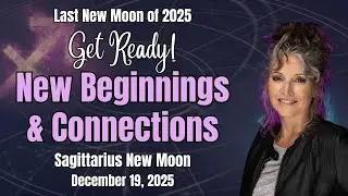 New Beginnings New Connections - Sagittarius New Moon December 19, 2025