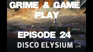 Grime & Game Play- Disco Elysium Episode 24