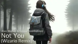 Alan Walker & Emma Steinbakken - Not YOU (Wizario Remix)