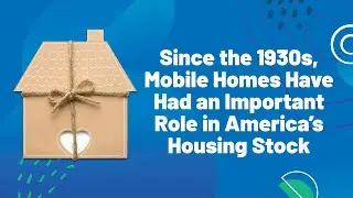 Since the 1930s, Mobile Homes Have Had an Important Role in America’s Housing Stock