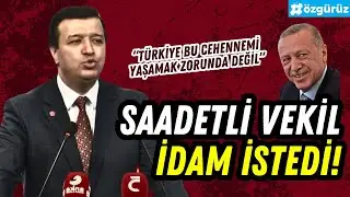 Saadet'li vekil açık açık idam istedi! AKP bunu kullanır mı?