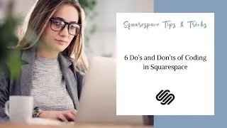 6 Do’s and Don’ts of Coding in Squarespace