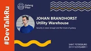 #DevTalkRu at #GolangPiter with Johan Brandhorst​: Security is never enough and the future of Golang