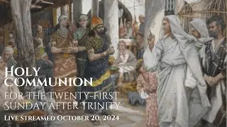Holy Communion for the Twenty-first Sunday after Trinity