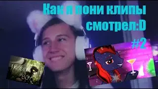 КАК Я ПОНИ КЛИПЫ СМОТРЕЛ:D #2