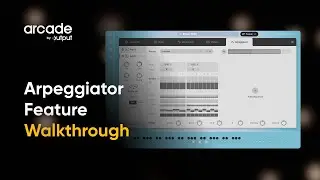 Arcade by Output: Arpeggiator Feature Walkthrough