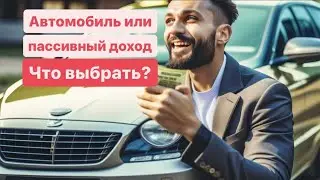 Автомобиль или пассивный доход. Что выбрать?