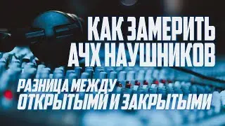 Как измерить АЧХ наушников (разница между открытыми и закрытыми)