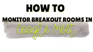 How to Monitor Breakout Rooms in Google Meet