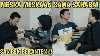 PRANK MESRA MESRAAN SAMA SAHABAT | SAMPEK BERANTEM