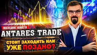 Antares Trade - СТОИТ ЗАХОДИТЬ или уже поздно ?