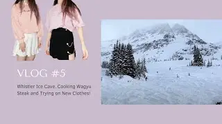 VLOG #5 - Whistler Ice Cave, Cooking Wagyu Steak and Trying on New Clothes!