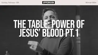 The Table: Power of Jesus' Blood (Part 1) - Michael Miller