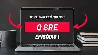 Série Profissão Cloud Episódio 1 - O SRE (Site Reliability Engineer)