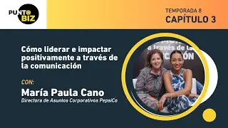Cómo liderar e impactar positivamente a través de la comunicación con María Paula Cano