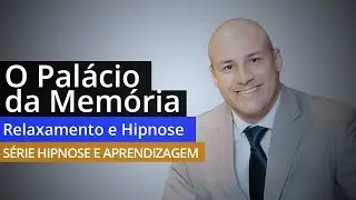 O Palácio da Memória, Relaxamento e Hipnose | Série Hipnose e Aprendizagem | Hipnose Educacional