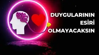 BU ŞEKİLDE DÜŞÜNÜRSEN DUYGULARININ EFENDİSİ OLACAKSIN