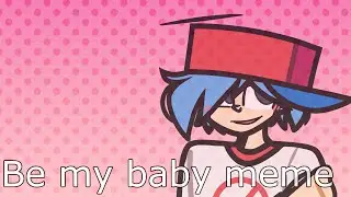 Be my baby/Meme/Friday Night Funkin (Bf x Gf)