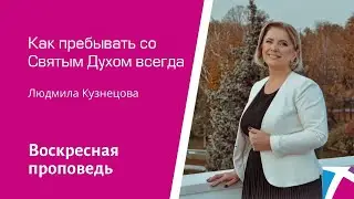 Как пребывать со Святым Духом всегда. Людмила Кузнецова, проповедь от 28 мая 2023