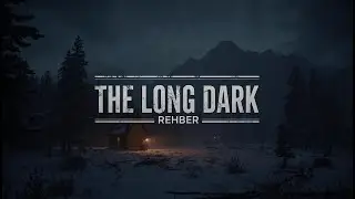 The Long Dark Rehberi ❄️🐻