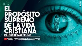 EL PROPÓSITO SUPREMO DE LA VIDA CRISTIANA | Pr. Oscar Marcelino | CCSM