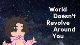 ∆•\\World doesn't revolve around you, Girl you're not the only one//trend\\read desc//•∆