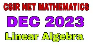 CSIR NET MATHEMATICS DEC 2023 || COMPLETE SOLUTION || LINEAR ALGEBRA || SEC B ||