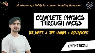 Complete Physics Through MCQs for NEET & JEE (Main + Advanced) : Kinematics L1