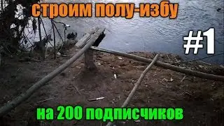 СТРОИМ ПОЛУ-ИЗБУ! В ЧЕСТЬ 200 ПОДПИСЧИКОВ! УПАЛ В ВОДУ![ЧАСТЬ 1]!