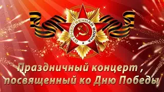Праздничный концерт, посвященный ко Дню Победы