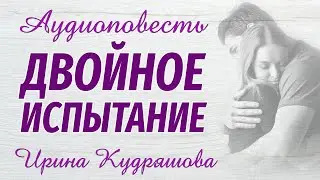 ДВОЙНОЕ ИСПЫТАНИЕ. Новая аудиоповесть. Ирина Кудряшова. Аудиокниги
