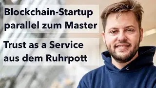 Mirko Mollik: Startup parallel zum Master | Trust as a Service aus dem Ruhrpott | Blockchain und Co.
