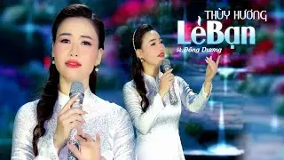 LẼ BẠN - ĐÔNG DƯƠNG |THÙY HƯƠNG RA MẮT TUYỆT PHẨM MỚI CỰC HAY HÓT XU HƯỚNG THỊNH HÀNH NHẤT HIỆN NAY