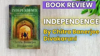 Independence Book Review | Independence by Chitra Banerjee Divakaruni | Independence Book Summary