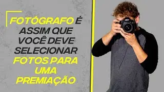 Fotógrafo é assim que você deve selecionar fotos para uma premiação