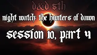 ★D&D 5E - Night Watch: The Hunters of Dawn - Session 10, Part 4★