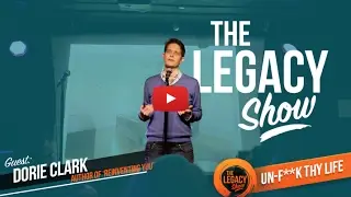Dorie Clark • ‘Un-f**k Thy Life’ : The Legacy Show - #007’