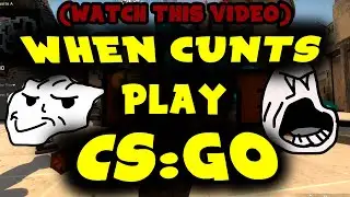 WHEN CUNTS PLAY CSGO [ 1 ]