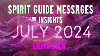 Spirit Guide Messages and Insights for July 2024 w/Lilian Eden  #spiritualguidance