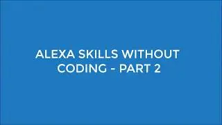 Create an Alexa Skill without Coding - 10 mins or less - Part 2
