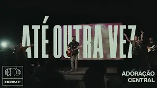 Adoração Central - Até Outra Vez (Ao Vivo) | BRAVE Services