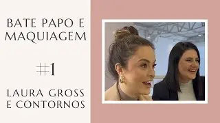 LAURA GROSS E CONTORNOS - Bate Papo e Maquiagem #1