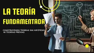 LA TEORÍA FUNDAMENTADA. ORIGEN Y PROCEDIMIENTO