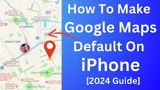 How To Make Google Maps Default On an iPhone [2024 Guide]
