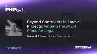 PHPKonf 2023 - Mücahit Cücen - Beyond Controllers in Laravel: Finding the Right Place for Logic