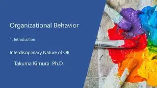 Organizational Behavior 1-3 Interdisciplinary Nature of Organizational Behavior