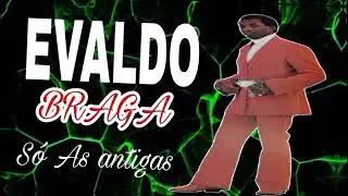 EVALDO BRAGA SO AS ANTIGAS RELÍQUIAS