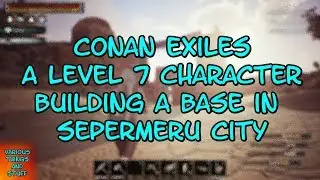 Conan Exiles .. Level 7 Character Building a Base in Sepermeru City