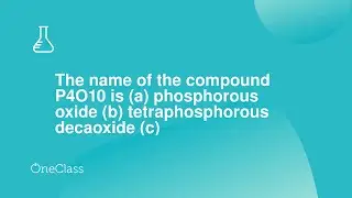The name of the compound P4O10 is a phosphorous oxide b tetraphosphorous decaoxide c tetraphos