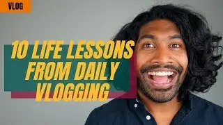 10 Life Lessons I Learnt From Daily Vlogging